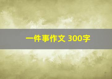 一件事作文 300字